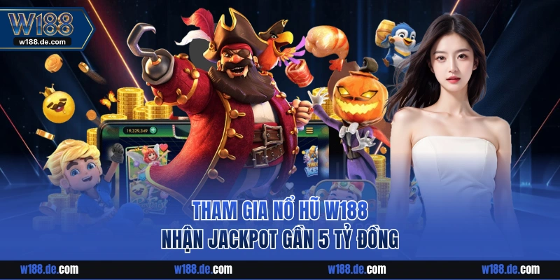 Tham gia nổ hũ W188 nhận jackpot gần 5 tỷ đồng