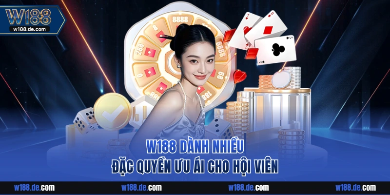 W188 dành nhiều đặc quyền ưu ái cho hội viên